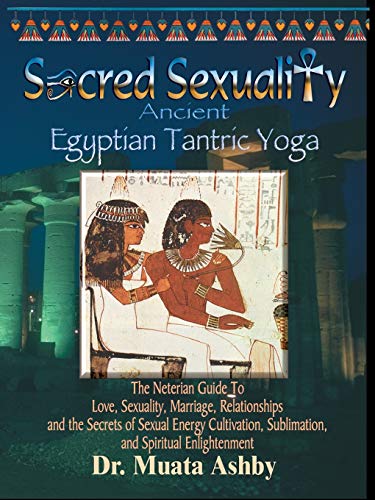 Sacred Sexuality: Ancient Egyptian Tantric Yoga: The Neterian Guide To Love, Sexuality, Marriage, Relationships and the Secrets of Sexual Energy Cultivation, Sublimation, and Spiritual Enlightenment von Sema Institute